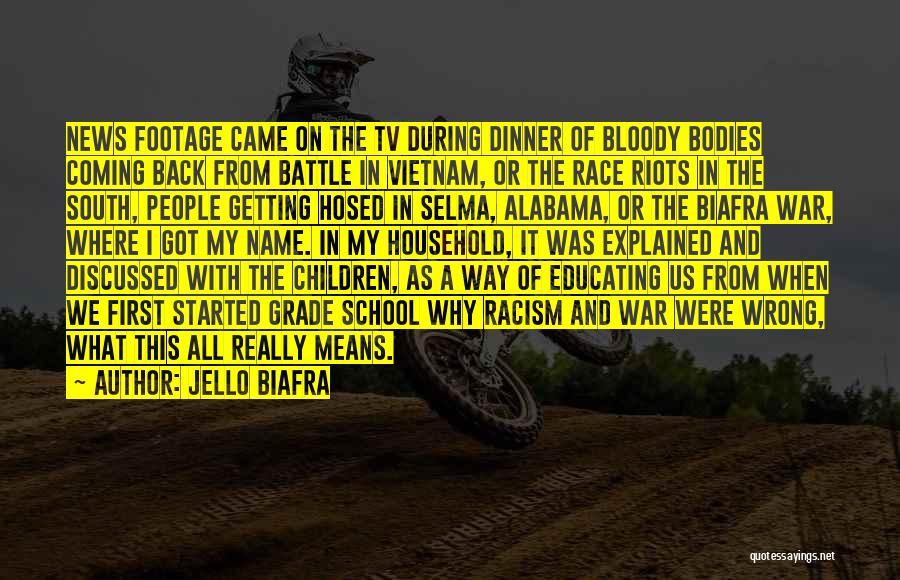 Jello Biafra Quotes: News Footage Came On The Tv During Dinner Of Bloody Bodies Coming Back From Battle In Vietnam, Or The Race