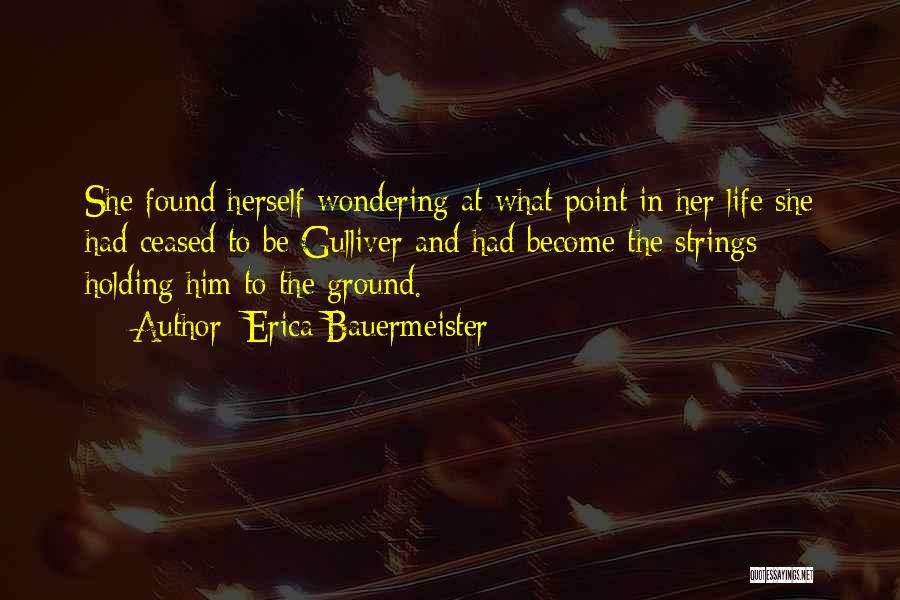 Erica Bauermeister Quotes: She Found Herself Wondering At What Point In Her Life She Had Ceased To Be Gulliver And Had Become The
