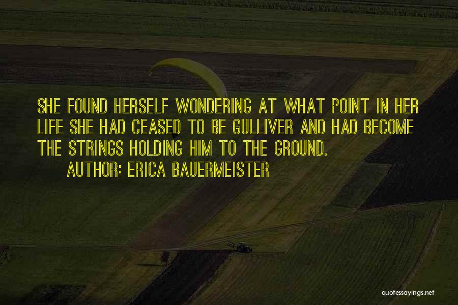 Erica Bauermeister Quotes: She Found Herself Wondering At What Point In Her Life She Had Ceased To Be Gulliver And Had Become The