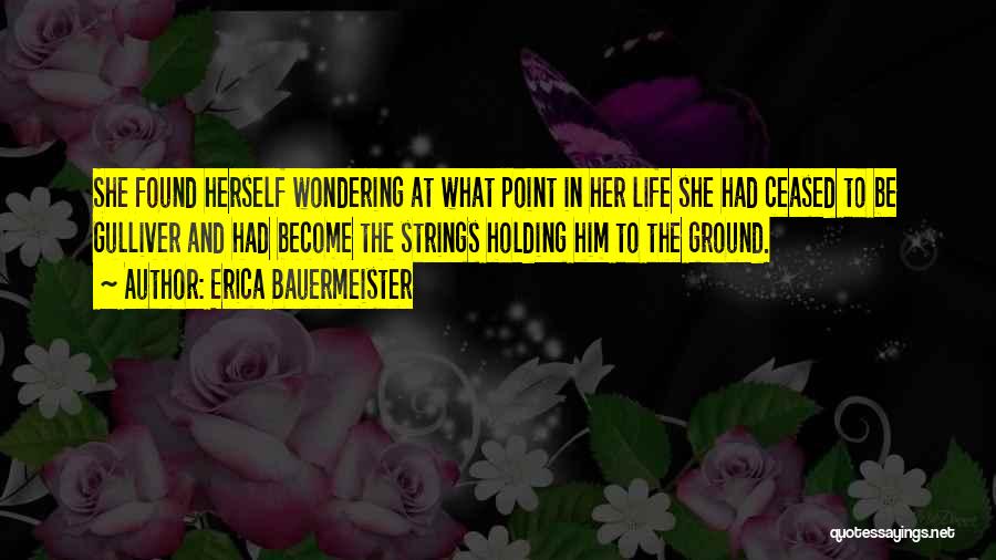 Erica Bauermeister Quotes: She Found Herself Wondering At What Point In Her Life She Had Ceased To Be Gulliver And Had Become The