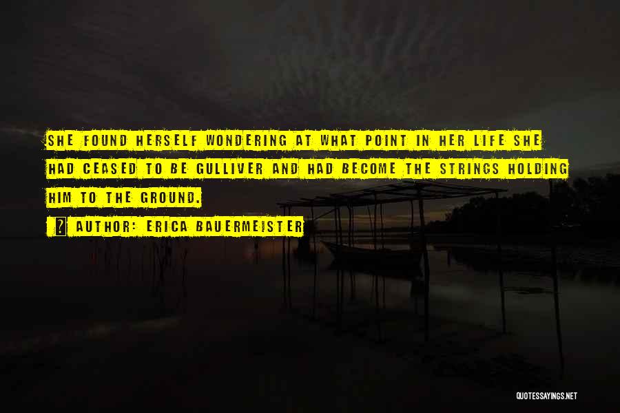 Erica Bauermeister Quotes: She Found Herself Wondering At What Point In Her Life She Had Ceased To Be Gulliver And Had Become The