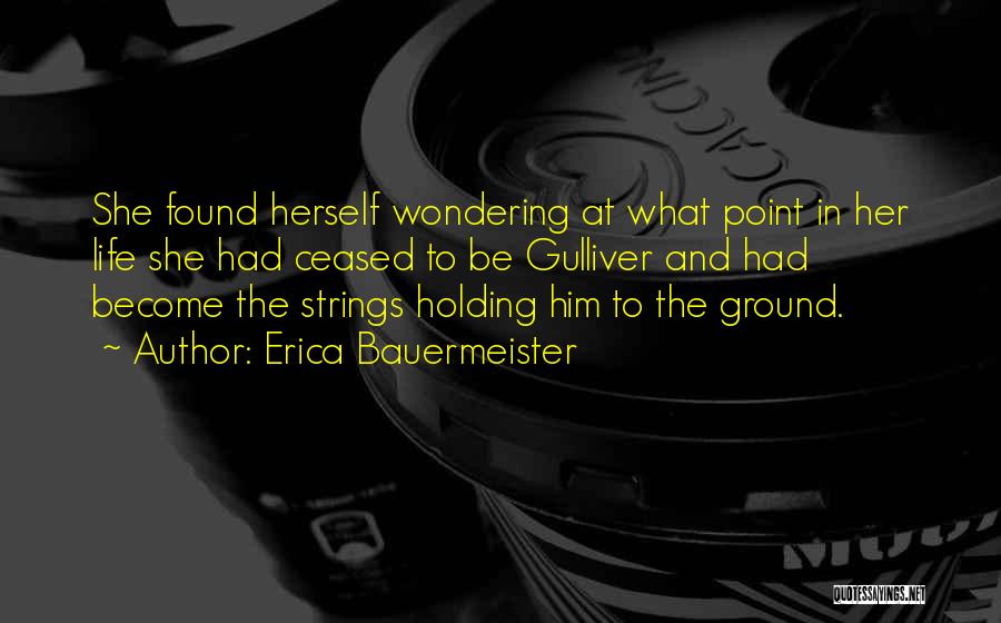 Erica Bauermeister Quotes: She Found Herself Wondering At What Point In Her Life She Had Ceased To Be Gulliver And Had Become The