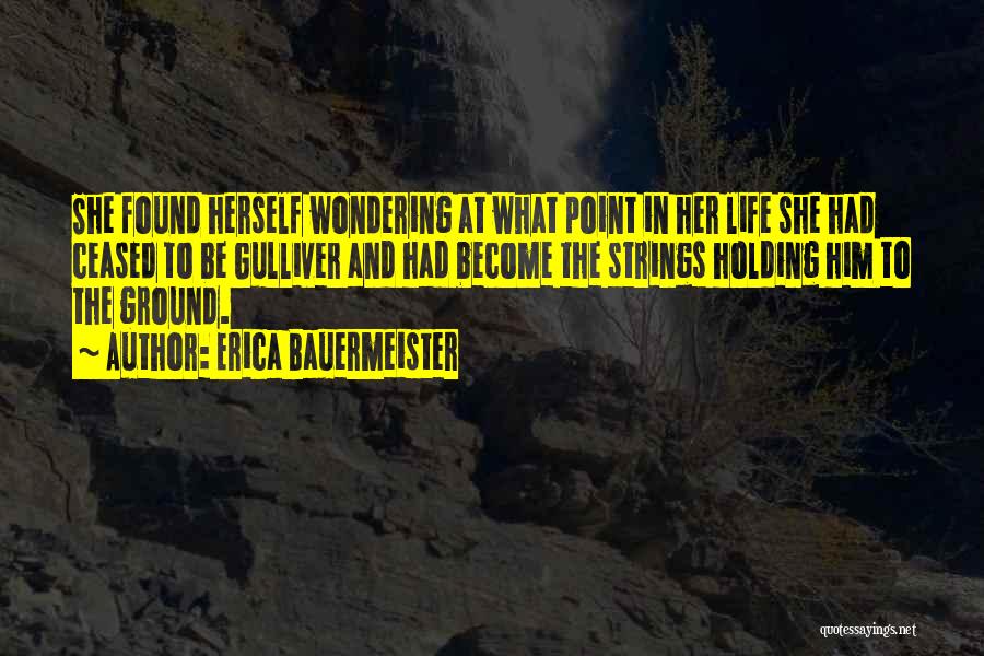 Erica Bauermeister Quotes: She Found Herself Wondering At What Point In Her Life She Had Ceased To Be Gulliver And Had Become The
