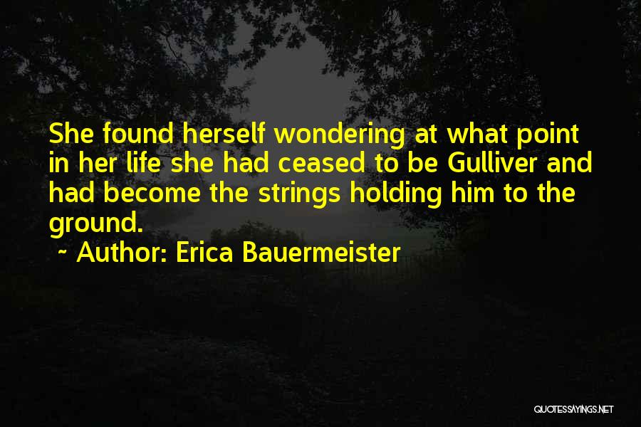 Erica Bauermeister Quotes: She Found Herself Wondering At What Point In Her Life She Had Ceased To Be Gulliver And Had Become The