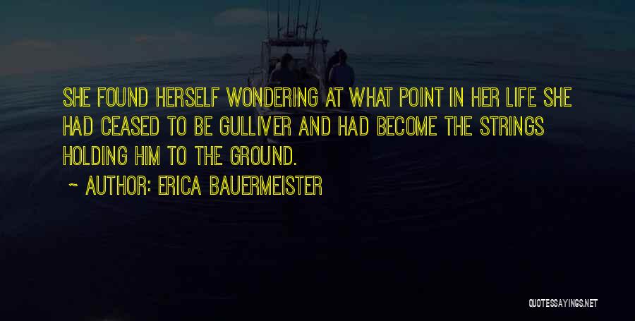 Erica Bauermeister Quotes: She Found Herself Wondering At What Point In Her Life She Had Ceased To Be Gulliver And Had Become The