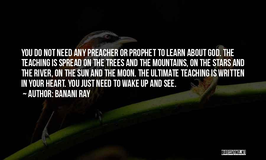 Banani Ray Quotes: You Do Not Need Any Preacher Or Prophet To Learn About God. The Teaching Is Spread On The Trees And