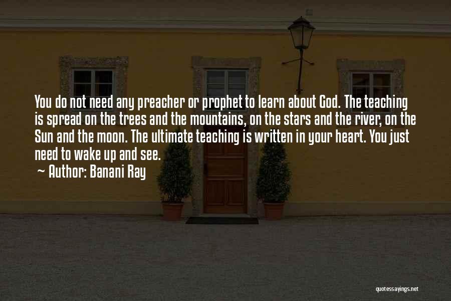 Banani Ray Quotes: You Do Not Need Any Preacher Or Prophet To Learn About God. The Teaching Is Spread On The Trees And