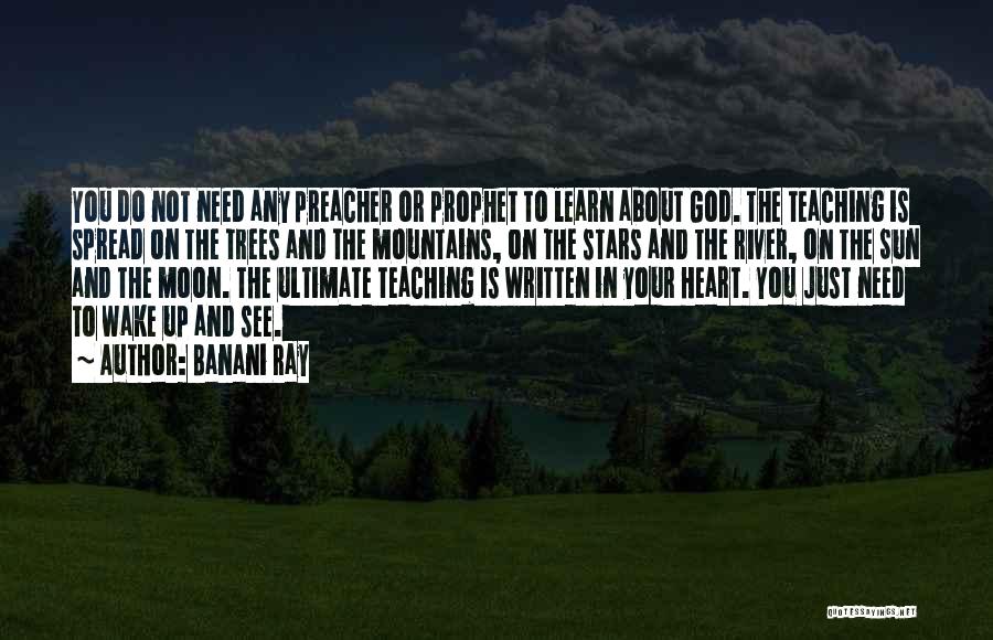 Banani Ray Quotes: You Do Not Need Any Preacher Or Prophet To Learn About God. The Teaching Is Spread On The Trees And