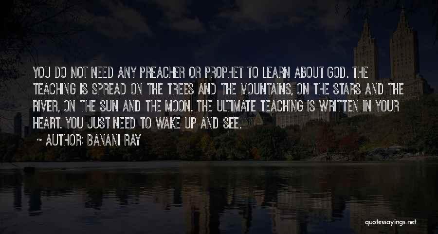 Banani Ray Quotes: You Do Not Need Any Preacher Or Prophet To Learn About God. The Teaching Is Spread On The Trees And