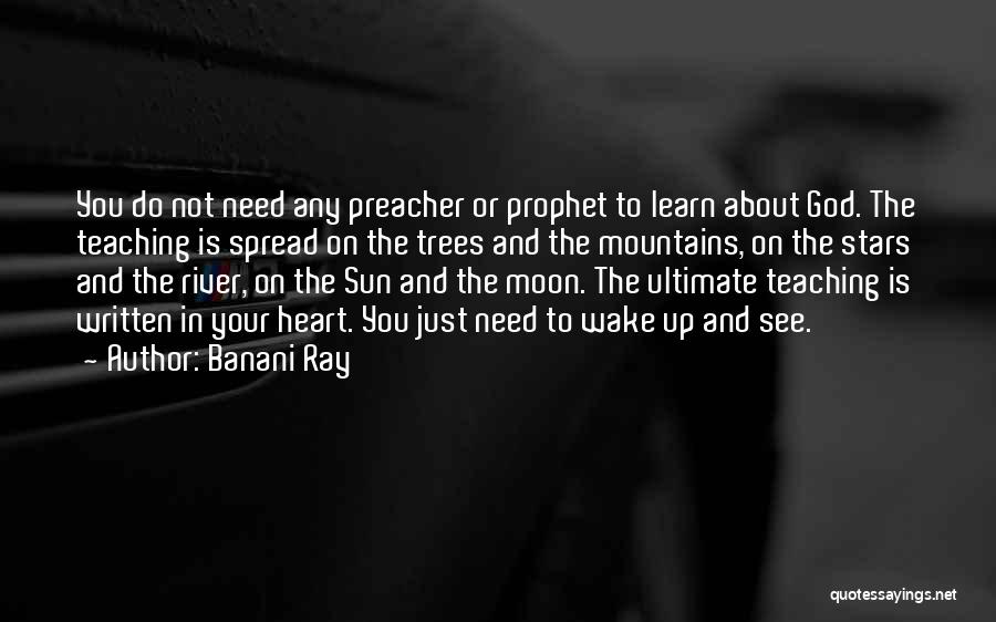 Banani Ray Quotes: You Do Not Need Any Preacher Or Prophet To Learn About God. The Teaching Is Spread On The Trees And