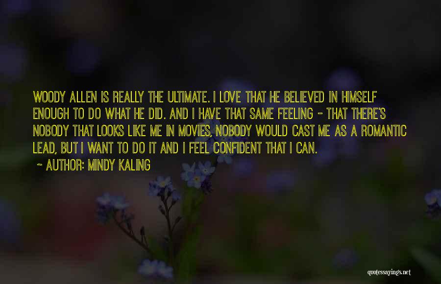 Mindy Kaling Quotes: Woody Allen Is Really The Ultimate. I Love That He Believed In Himself Enough To Do What He Did. And