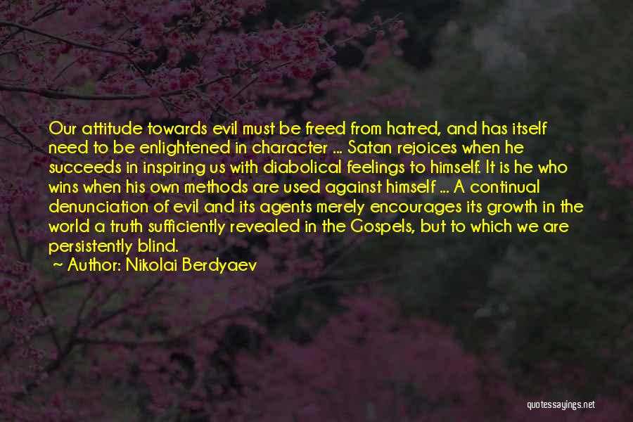 Nikolai Berdyaev Quotes: Our Attitude Towards Evil Must Be Freed From Hatred, And Has Itself Need To Be Enlightened In Character ... Satan