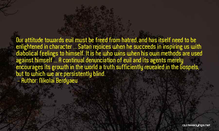 Nikolai Berdyaev Quotes: Our Attitude Towards Evil Must Be Freed From Hatred, And Has Itself Need To Be Enlightened In Character ... Satan