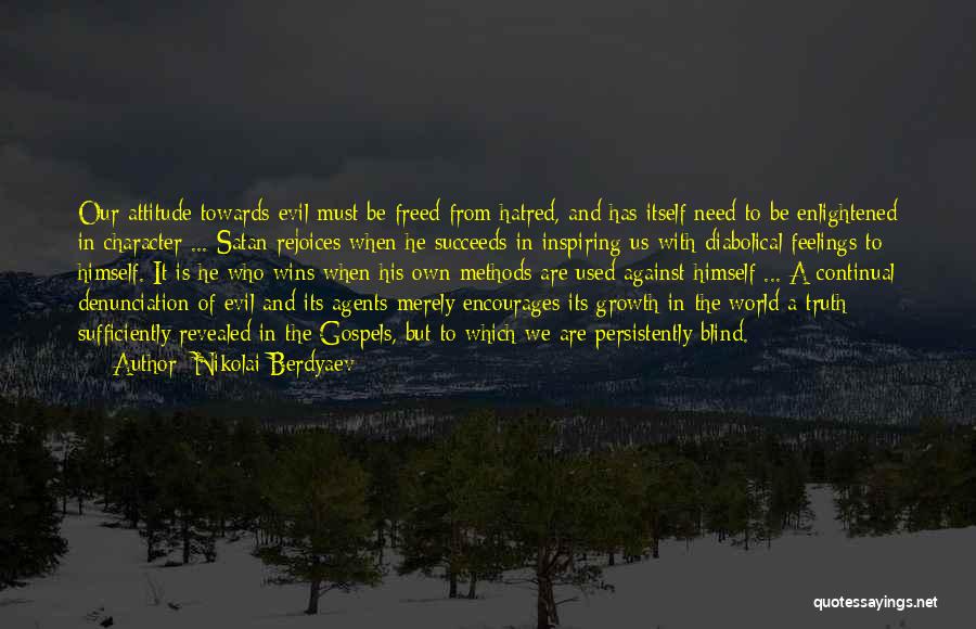 Nikolai Berdyaev Quotes: Our Attitude Towards Evil Must Be Freed From Hatred, And Has Itself Need To Be Enlightened In Character ... Satan