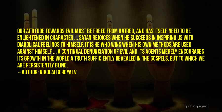 Nikolai Berdyaev Quotes: Our Attitude Towards Evil Must Be Freed From Hatred, And Has Itself Need To Be Enlightened In Character ... Satan