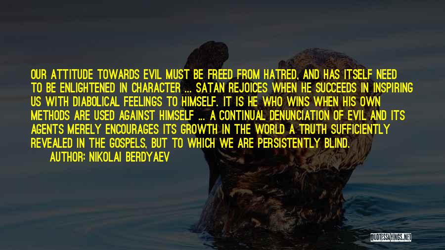 Nikolai Berdyaev Quotes: Our Attitude Towards Evil Must Be Freed From Hatred, And Has Itself Need To Be Enlightened In Character ... Satan