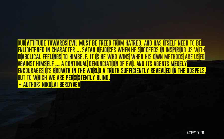 Nikolai Berdyaev Quotes: Our Attitude Towards Evil Must Be Freed From Hatred, And Has Itself Need To Be Enlightened In Character ... Satan