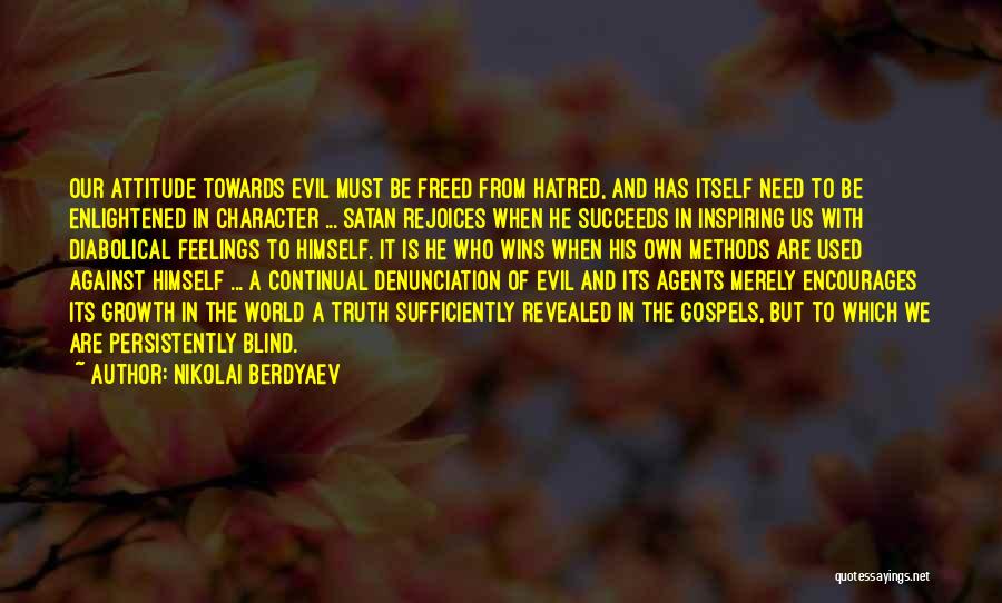 Nikolai Berdyaev Quotes: Our Attitude Towards Evil Must Be Freed From Hatred, And Has Itself Need To Be Enlightened In Character ... Satan