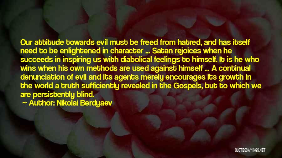Nikolai Berdyaev Quotes: Our Attitude Towards Evil Must Be Freed From Hatred, And Has Itself Need To Be Enlightened In Character ... Satan