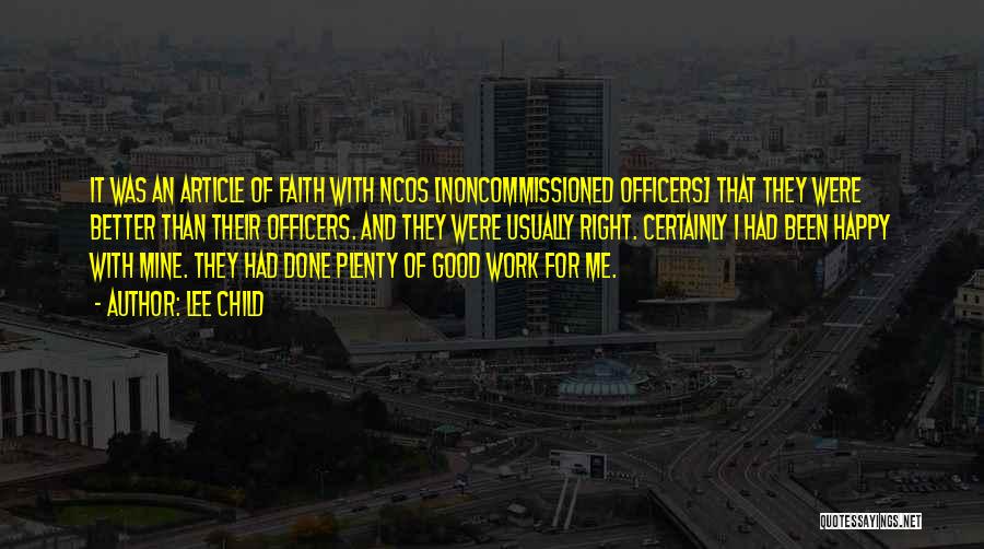 Lee Child Quotes: It Was An Article Of Faith With Ncos [noncommissioned Officers] That They Were Better Than Their Officers. And They Were