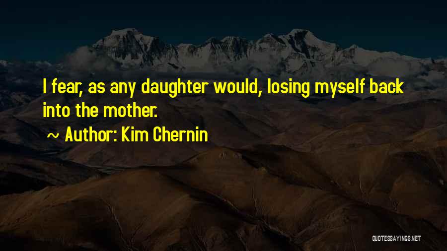 Kim Chernin Quotes: I Fear, As Any Daughter Would, Losing Myself Back Into The Mother.