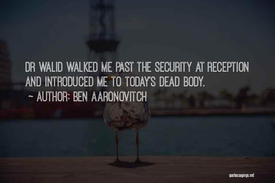 Ben Aaronovitch Quotes: Dr Walid Walked Me Past The Security At Reception And Introduced Me To Today's Dead Body.