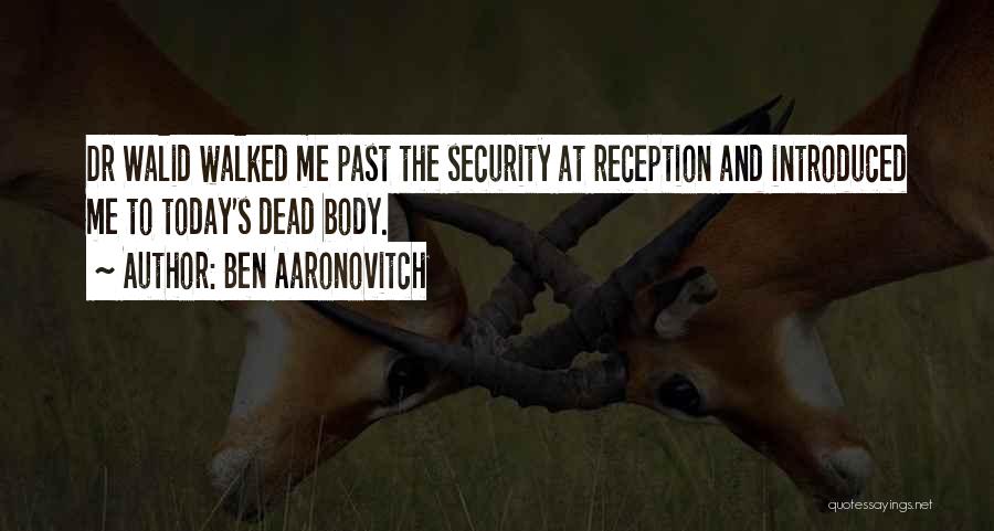 Ben Aaronovitch Quotes: Dr Walid Walked Me Past The Security At Reception And Introduced Me To Today's Dead Body.