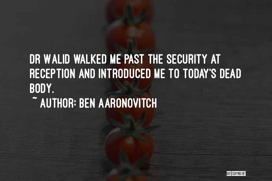 Ben Aaronovitch Quotes: Dr Walid Walked Me Past The Security At Reception And Introduced Me To Today's Dead Body.