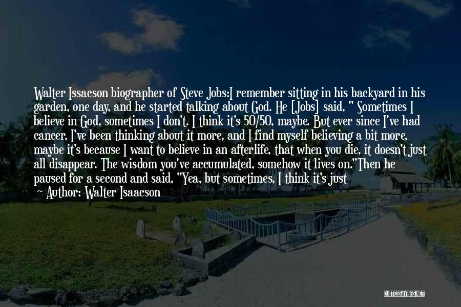 Walter Isaacson Quotes: Walter Issacson Biographer Of Steve Jobs:i Remember Sitting In His Backyard In His Garden, One Day, And He Started Talking