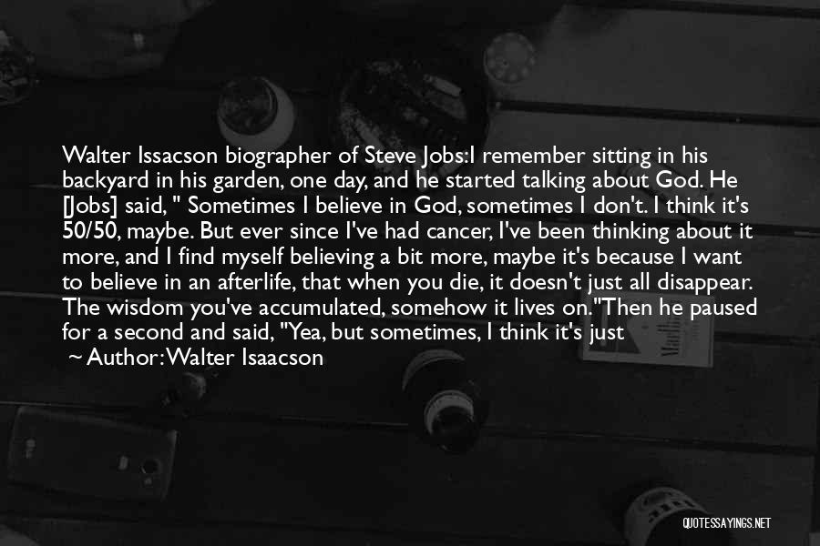 Walter Isaacson Quotes: Walter Issacson Biographer Of Steve Jobs:i Remember Sitting In His Backyard In His Garden, One Day, And He Started Talking