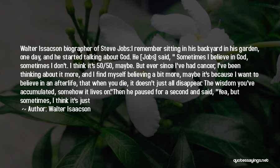 Walter Isaacson Quotes: Walter Issacson Biographer Of Steve Jobs:i Remember Sitting In His Backyard In His Garden, One Day, And He Started Talking