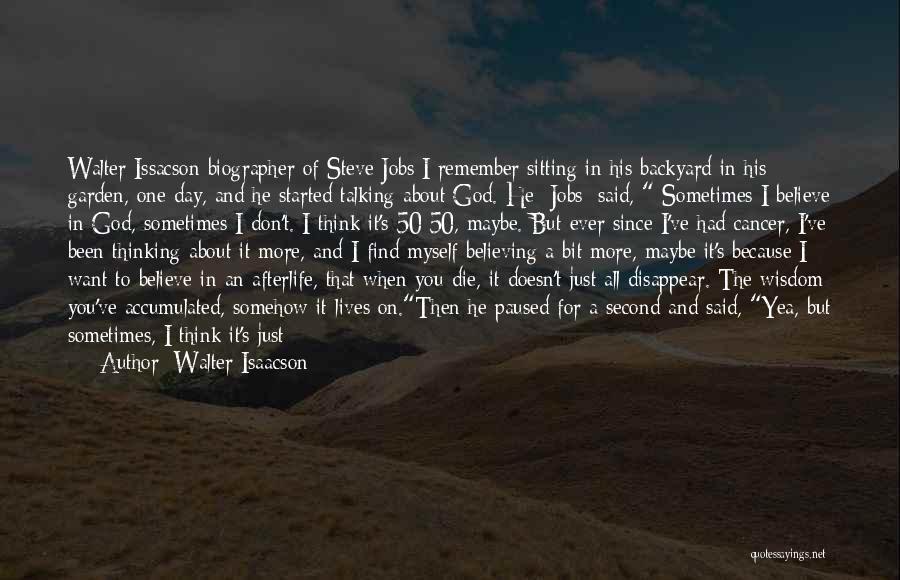 Walter Isaacson Quotes: Walter Issacson Biographer Of Steve Jobs:i Remember Sitting In His Backyard In His Garden, One Day, And He Started Talking