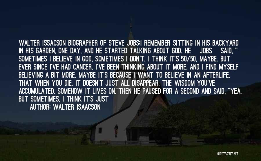 Walter Isaacson Quotes: Walter Issacson Biographer Of Steve Jobs:i Remember Sitting In His Backyard In His Garden, One Day, And He Started Talking