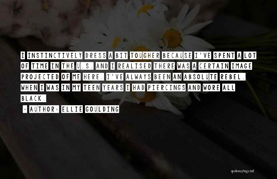 Ellie Goulding Quotes: I Instinctively Dress A Bit Tougher Because I've Spent A Lot Of Time In The U.s. And I Realised There