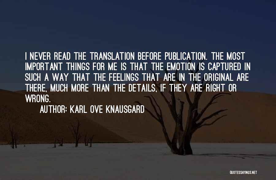 Karl Ove Knausgard Quotes: I Never Read The Translation Before Publication. The Most Important Things For Me Is That The Emotion Is Captured In