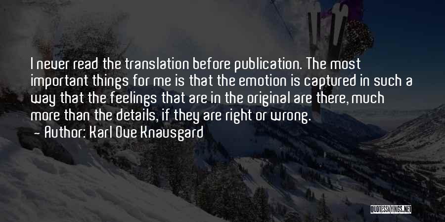 Karl Ove Knausgard Quotes: I Never Read The Translation Before Publication. The Most Important Things For Me Is That The Emotion Is Captured In