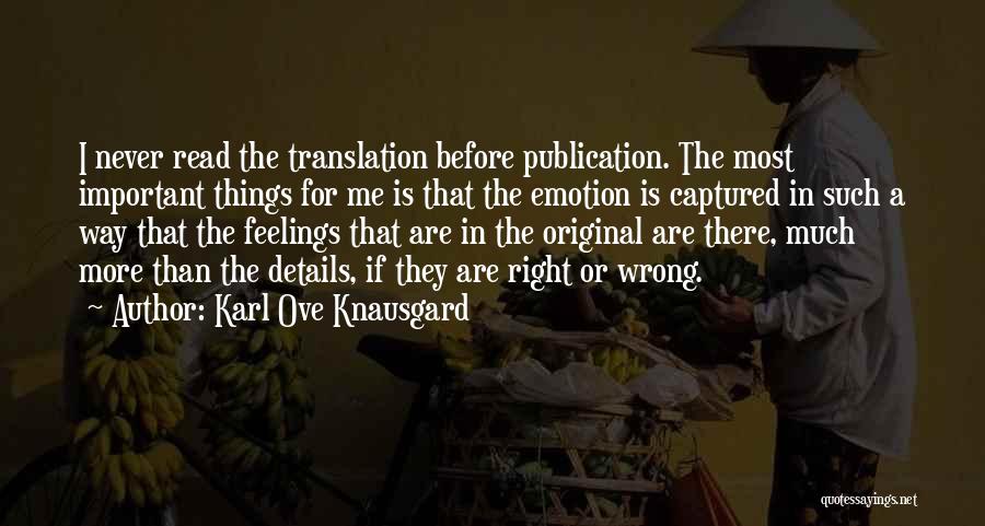Karl Ove Knausgard Quotes: I Never Read The Translation Before Publication. The Most Important Things For Me Is That The Emotion Is Captured In