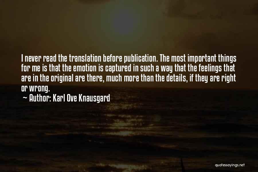 Karl Ove Knausgard Quotes: I Never Read The Translation Before Publication. The Most Important Things For Me Is That The Emotion Is Captured In