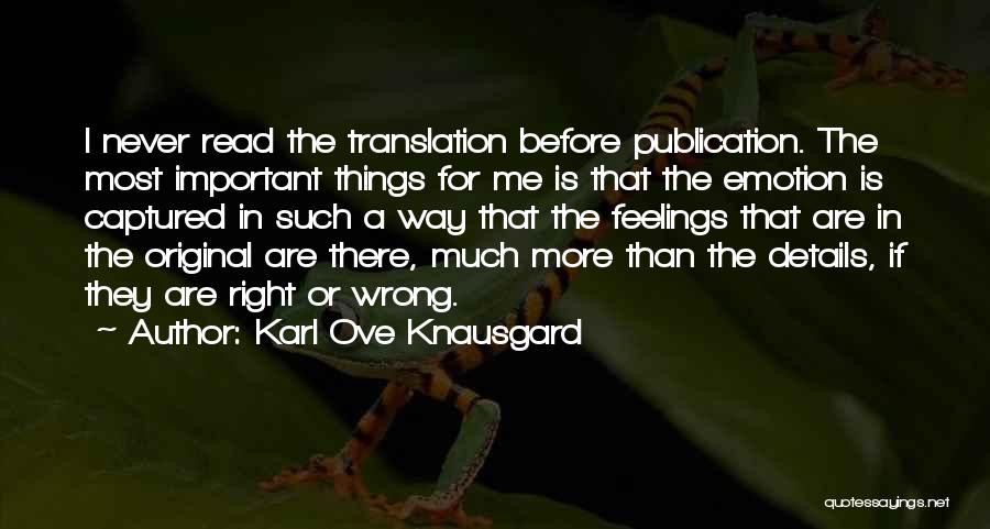 Karl Ove Knausgard Quotes: I Never Read The Translation Before Publication. The Most Important Things For Me Is That The Emotion Is Captured In