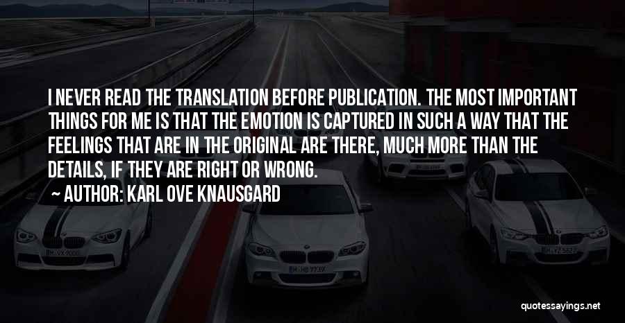 Karl Ove Knausgard Quotes: I Never Read The Translation Before Publication. The Most Important Things For Me Is That The Emotion Is Captured In