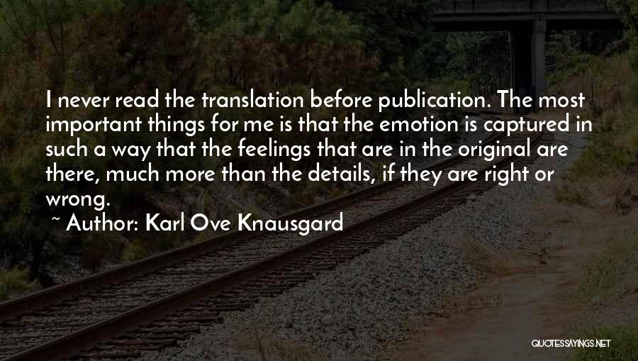 Karl Ove Knausgard Quotes: I Never Read The Translation Before Publication. The Most Important Things For Me Is That The Emotion Is Captured In