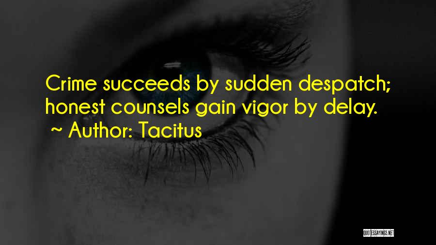 Tacitus Quotes: Crime Succeeds By Sudden Despatch; Honest Counsels Gain Vigor By Delay.