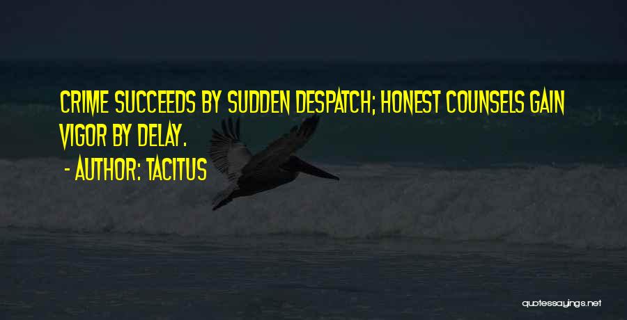 Tacitus Quotes: Crime Succeeds By Sudden Despatch; Honest Counsels Gain Vigor By Delay.