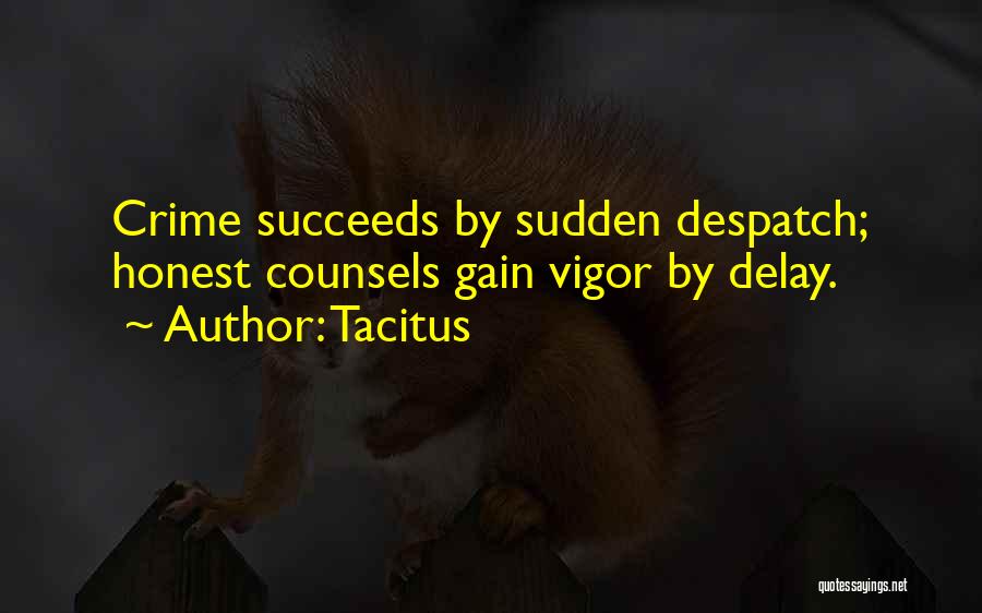 Tacitus Quotes: Crime Succeeds By Sudden Despatch; Honest Counsels Gain Vigor By Delay.