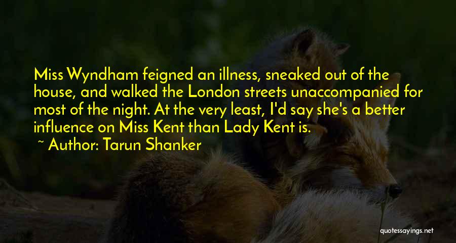 Tarun Shanker Quotes: Miss Wyndham Feigned An Illness, Sneaked Out Of The House, And Walked The London Streets Unaccompanied For Most Of The