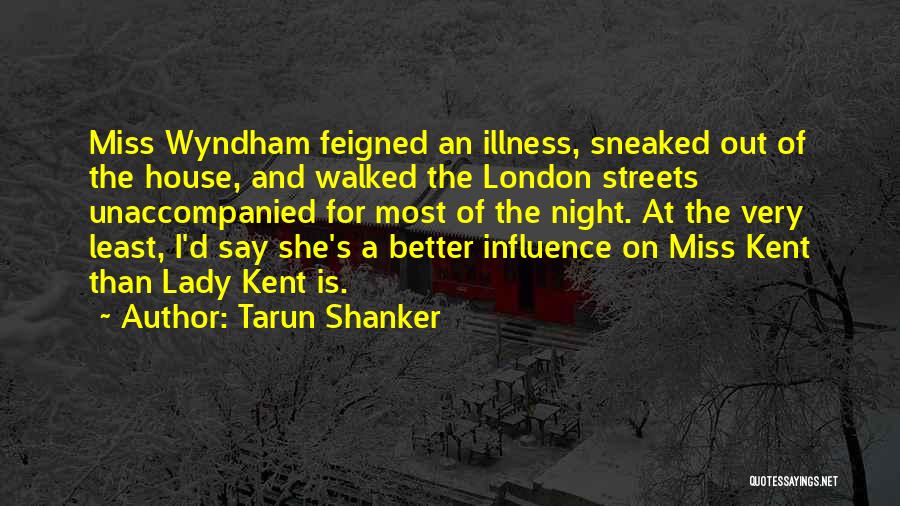 Tarun Shanker Quotes: Miss Wyndham Feigned An Illness, Sneaked Out Of The House, And Walked The London Streets Unaccompanied For Most Of The