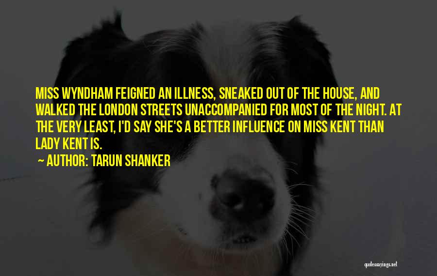 Tarun Shanker Quotes: Miss Wyndham Feigned An Illness, Sneaked Out Of The House, And Walked The London Streets Unaccompanied For Most Of The