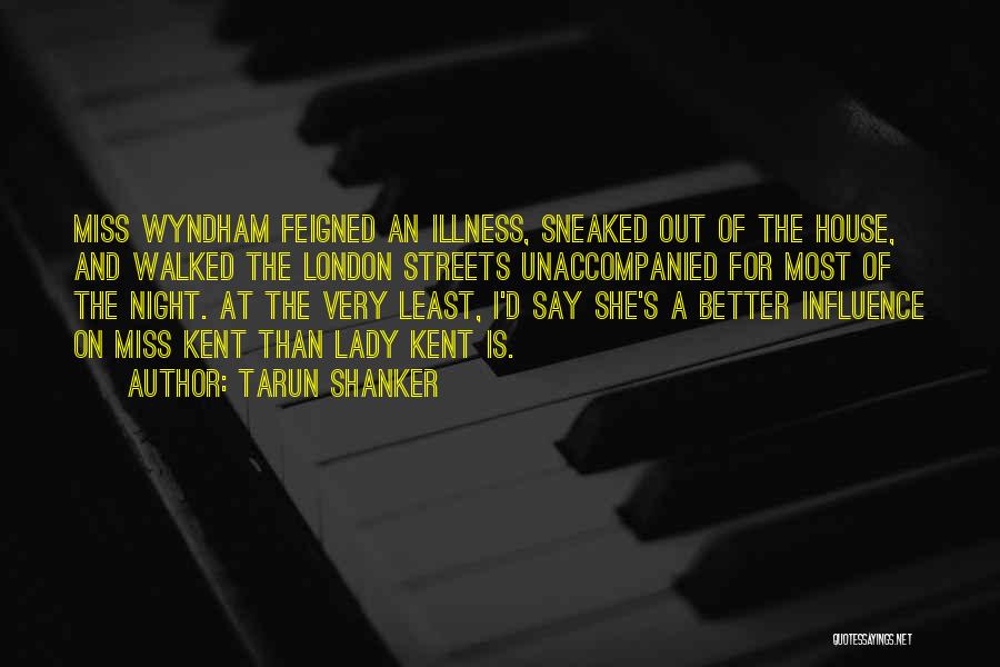 Tarun Shanker Quotes: Miss Wyndham Feigned An Illness, Sneaked Out Of The House, And Walked The London Streets Unaccompanied For Most Of The