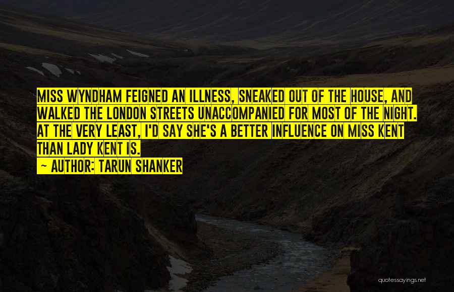 Tarun Shanker Quotes: Miss Wyndham Feigned An Illness, Sneaked Out Of The House, And Walked The London Streets Unaccompanied For Most Of The