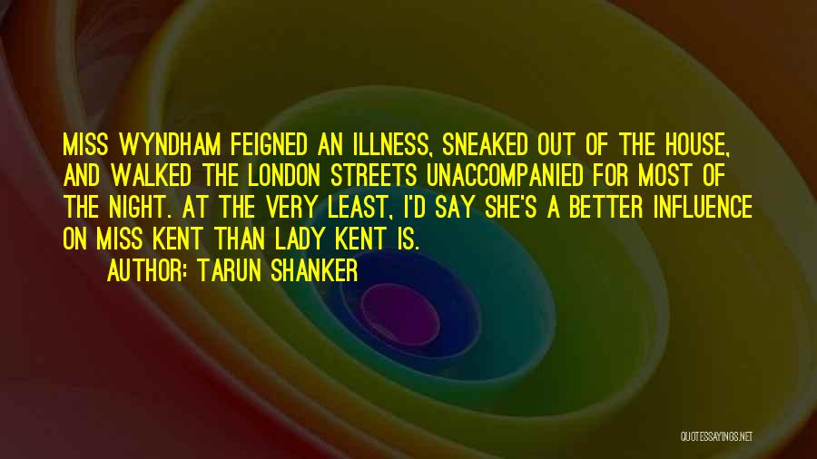 Tarun Shanker Quotes: Miss Wyndham Feigned An Illness, Sneaked Out Of The House, And Walked The London Streets Unaccompanied For Most Of The